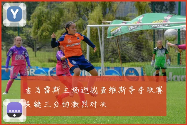 吉马雷斯主场迎战查维斯争夺联赛关键三分的激烈对决