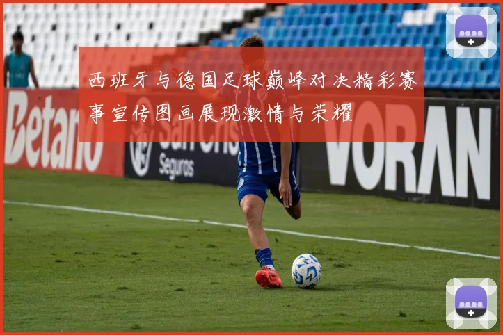 西班牙与德国足球巅峰对决精彩赛事宣传图画展现激情与荣耀