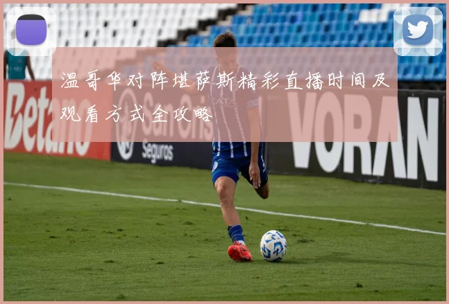 温哥华对阵堪萨斯精彩直播时间及观看方式全攻略