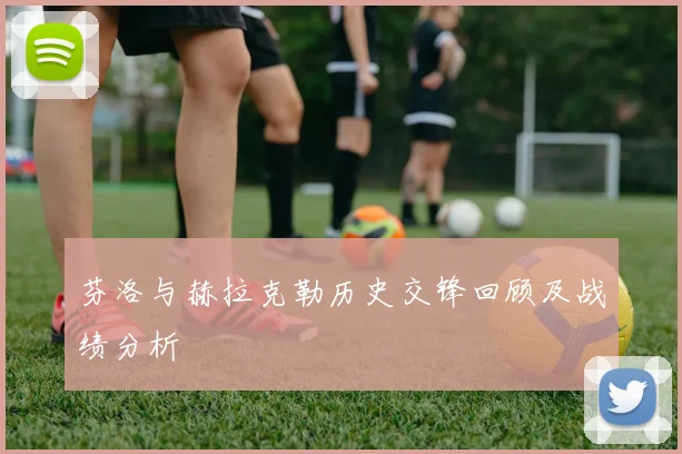 芬洛与赫拉克勒历史交锋回顾及战绩分析