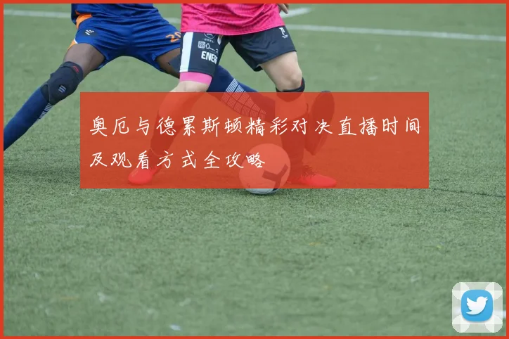 奥厄与德累斯顿精彩对决直播时间及观看方式全攻略