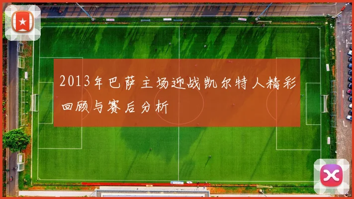 2013年巴萨主场迎战凯尔特人精彩回顾与赛后分析